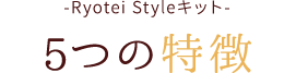 Ryotei Styleキット 5つの特徴